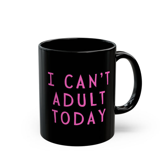 I Can't Adult Today Mug - Mother's Day Gift